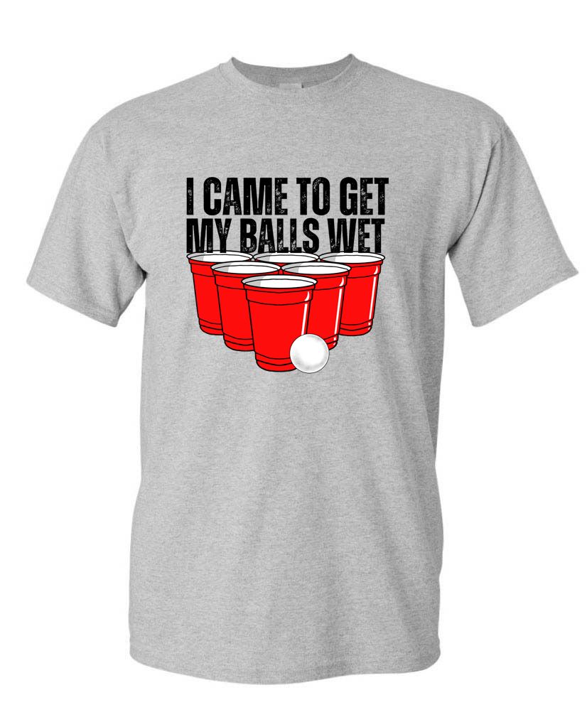 I Came to Get My Balls Wet Tee – Funny Beer Pong Party Shirt