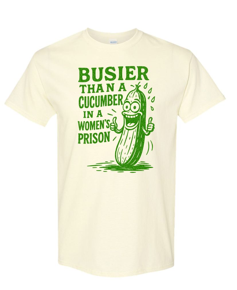 Busier Than a Cucumber in a Women’s Prison - Vulgar Funny Party Prank Gag Tee