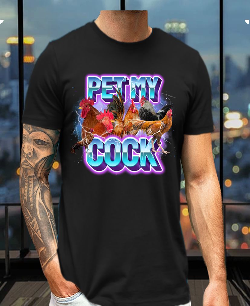 Pet My Cock – Vulgar Funny Party Bold & Ballsy Tee