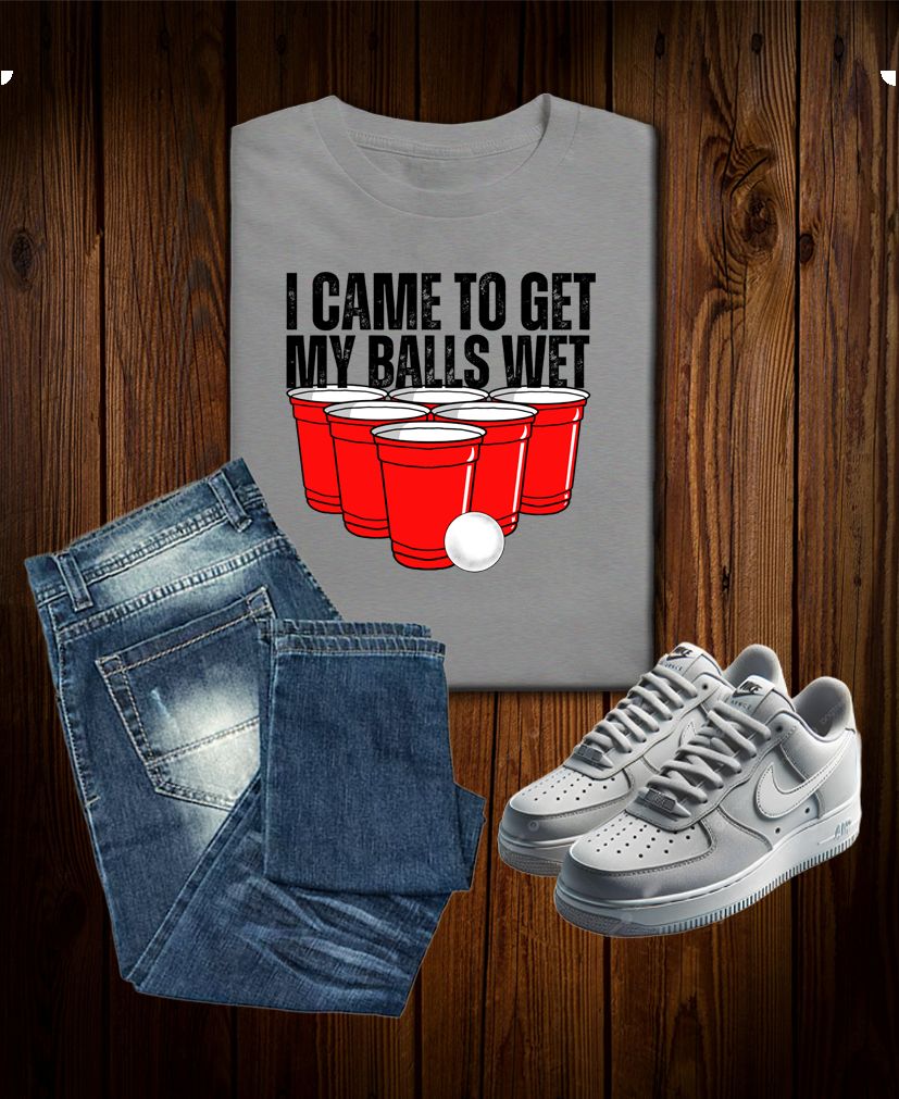 I Came to Get My Balls Wet Tee – Funny Beer Pong Party Shirt