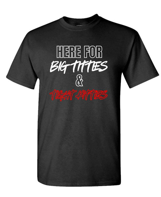 Here for Big Titties & Tight Kitties Tee – Party Vibes Humor Shirt