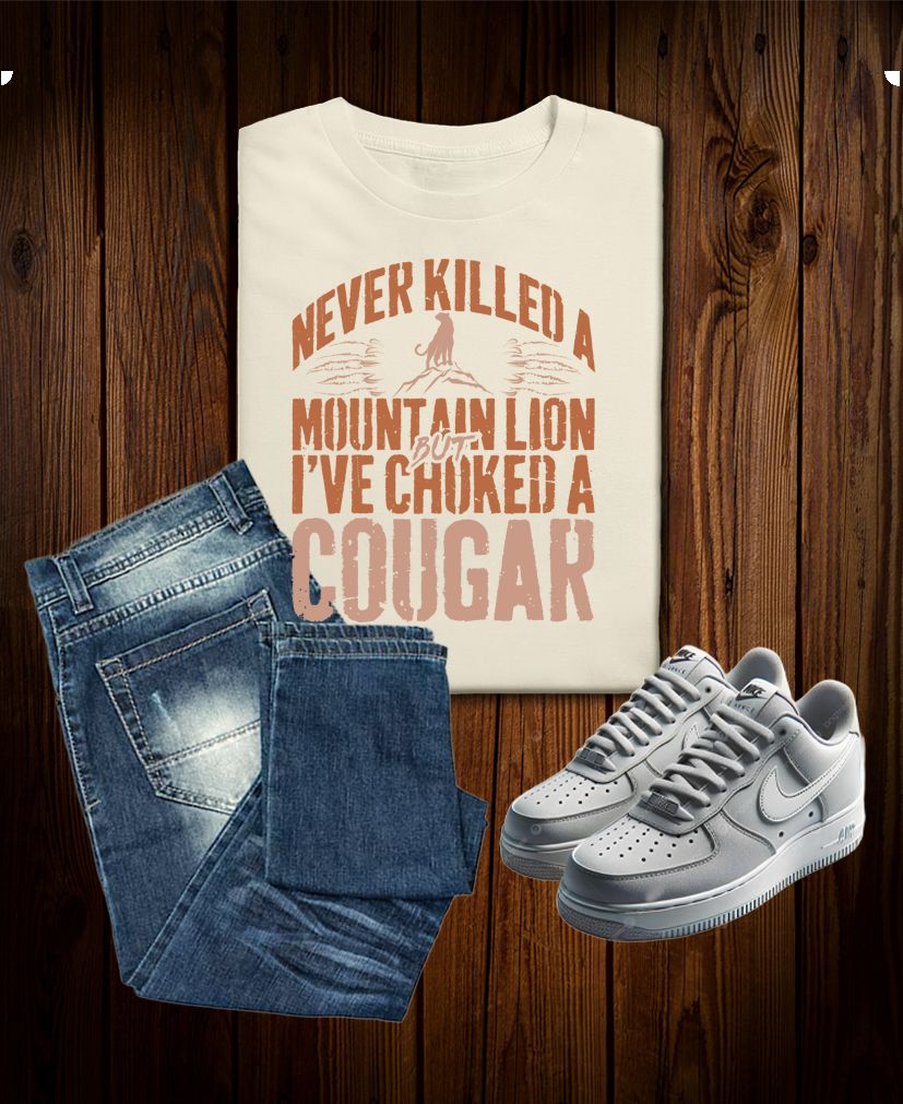 Never Killed a Mountain Lion... But I’ve Choked a Cougar - Funny Vulgar Mens Tee