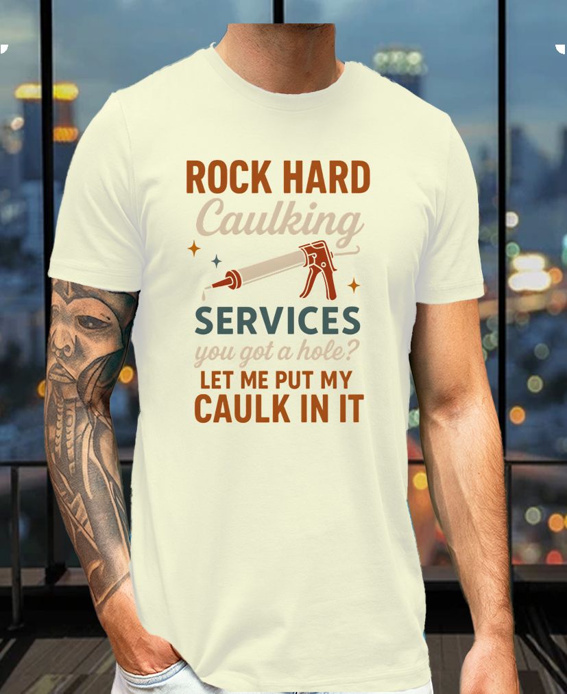 Rock Hard Caulking Services Tee – Funny DIY Double Entendre Shirt