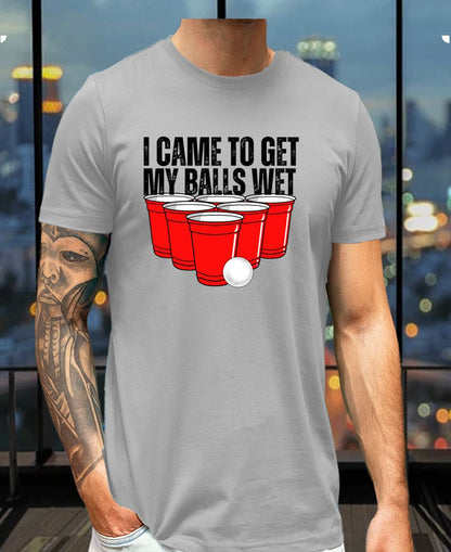 I Came to Get My Balls Wet Tee – Funny Beer Pong Party Shirt